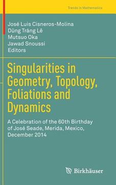 portada Singularities in Geometry, Topology, Foliations and Dynamics: A Celebration of the 60th Birthday of José Seade, Merida, Mexico, December 2014