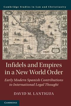 portada Infidels and Empires in a new World Order: Early Modern Spanish Contributions to International Legal Thought (Law and Christianity) (en Inglés)