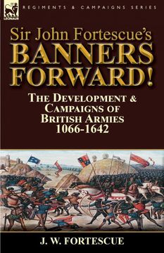 portada Sir John Fortescue's Banners Forward! -The Development & Campaigns of British Armies 1066-1642 (en Inglés)