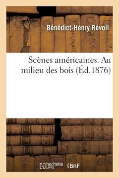 portada Scènes Américaines. Au Milieu Des Bois, Par Bénédict-H. Révoil (en Francés)