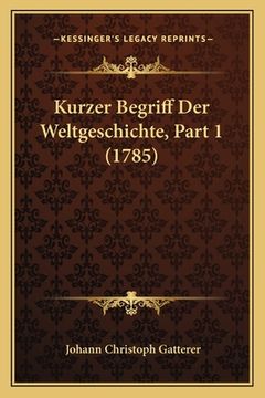 portada Kurzer Begriff Der Weltgeschichte, Part 1 (1785) (en Alemán)