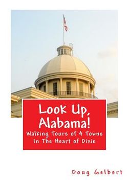 portada Look Up, Alabama!: Walking Tours of 4 Towns In The Heart of Dixie (en Inglés)