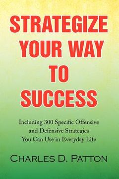 portada strategize your way to success: including 300 specific offensive and defensive strategies you can use in everyday life