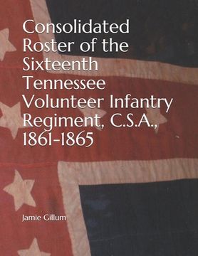 portada Consolidated Roster of the Sixteenth Tennessee Volunteer Infantry Regiment, C.S.A., 1861-1865 (en Inglés)
