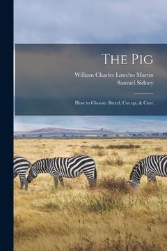 portada The Pig: How to Choose, Breed, Cut up, & Cure