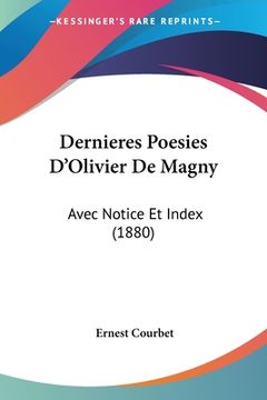 portada Dernieres Poesies D'Olivier De Magny: Avec Notice Et Index (1880) (en Francés)