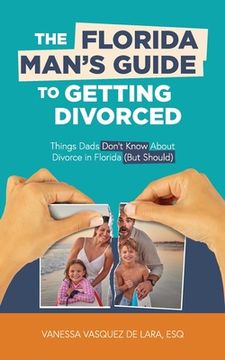 portada The Florida Man's Guide to Getting Divorced: Things Dads Don't Know About Divorce in Florida (But Should) (in English)