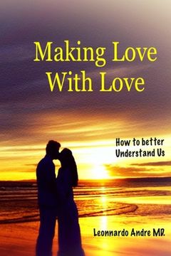 portada Making Love with Love: How to better Understand Us (en Inglés)