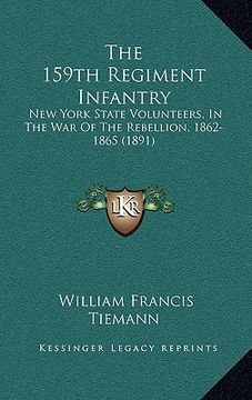 portada the 159th regiment infantry the 159th regiment infantry: new york state volunteers, in the war of the rebellion, 1862new york state volunteers, in the (in English)