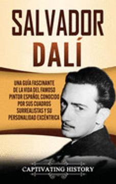 portada Salvador Dalí: Una Guía Fascinante de la Vida del Famoso Pintor Español Conocido por sus Cuadros Surrealistas y su Personalidad Excéntrica