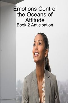 portada Emotions Control the Oceans of Attitude: Book 2 Anticipation (en Inglés)