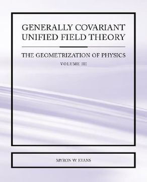 portada generally covariant unified field theory - the geometrization of physics - volume iii (in English)