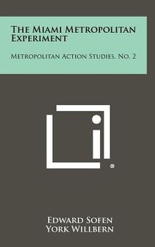 portada the miami metropolitan experiment: metropolitan action studies, no. 2 (en Inglés)