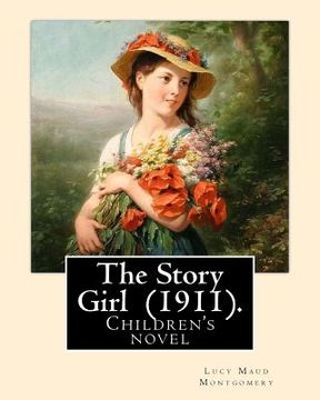 portada The Story Girl (1911). By: Lucy Maud Montgomery (Children's novel): The Story Girl is a 1911 novel by Canadian author L. M. Montgomery. It narrat (en Inglés)