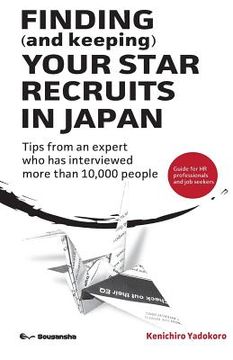 portada FINDING (and keeping) YOUR STAR RECRUITS IN JAPAN: Tips from an expert who has interviewed more than 10,000 people (en Inglés)