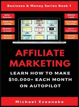 portada Affiliate Marketing: Learn How to Make $10,000+ Each Month on Autopilot. (en Inglés)