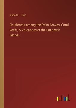 portada Six Months among the Palm Groves, Coral Reefs, & Volcanoes of the Sandwich Islands (en Inglés)