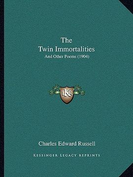 portada the twin immortalities the twin immortalities: and other poems (1904) and other poems (1904)