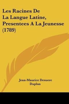 portada Les Racines De La Langue Latine, Presentees A La Jeunesse (1789) (en Francés)