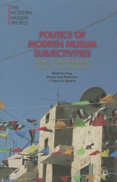 portada Politics of Modern Muslim Subjectivities: Islam, Youth, and Social Activism in the Middle East (en Inglés)