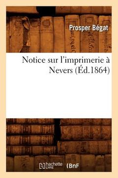 portada Notice Sur l'Imprimerie À Nevers, (Éd.1864) (en Francés)