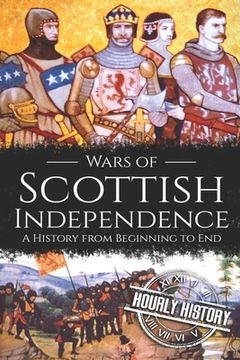 portada Wars of Scottish Independence: A History from Beginning to End (en Inglés)