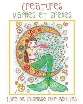 portada Creatures Marines et Sirenes: Livre de Coloriage pour Adultes avec des Sirènes Toutes Mignonnes et des Animaux Aquatiques (Poissons, Dauphins, Requi