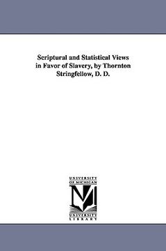 portada scriptural and statistical views in favor of slavery, by thornton stringfellow, d. d. (en Inglés)