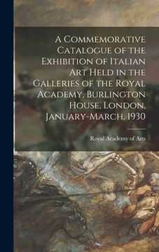 portada A Commemorative Catalogue of the Exhibition of Italian Art Held in the Galleries of the Royal Academy, Burlington House, London, January-March, 1930