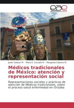 portada Médicos tradicionales de México: atención y representación social: Representaciones sociales y prácticas de atención de Médicos tradicionales, sobre el proceso salud enfermedad en Orizaba