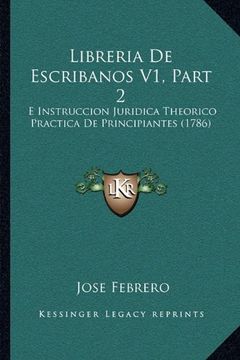 portada Libreria de Escribanos v1, Part 2: E Instruccion Juridica Theorico Practica de Principiantes (1786)