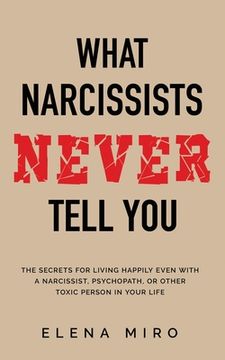portada What Narcissists NEVER Tell You: The Secrets for Living Happily Even with a Narcissist, Psychopath, or Other Toxic Person in Your Life