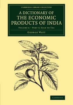 portada A Dictionary of the Economic Products of India: Volume 6, Silk to Tea, Part 3 (Cambridge Library Collection - Botany and Horticulture) 