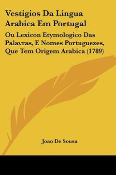 portada Vestigios Da Lingua Arabica Em Portugal: Ou Lexicon Etymologico Das Palavras, E Nomes Portuguezes, Que Tem Origem Arabica (1789)