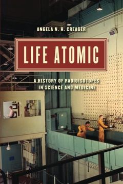 portada Life Atomic: A History of Radioisotopes in Science and Medicine (Synthesis)