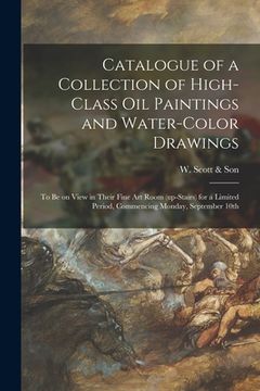 portada Catalogue of a Collection of High-class Oil Paintings and Water-color Drawings [microform]: to Be on View in Their Fine Art Room (up-stairs) for a Lim (en Inglés)