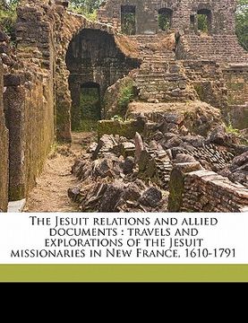portada the jesuit relations and allied documents: travels and explorations of the jesuit missionaries in new france, 1610-1791 (en Inglés)