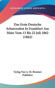 portada Das Erste Deutsche Schutzenfest in Frankfurt Am Main Vom 13 Bis 22 Juli 1862 (1862) (en Alemán)