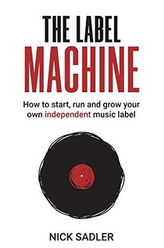 portada The Label Machine: How to Start, run and Grow Your own Independent Music Label 