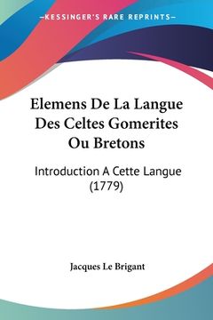 portada Elemens De La Langue Des Celtes Gomerites Ou Bretons: Introduction A Cette Langue (1779) (en Francés)