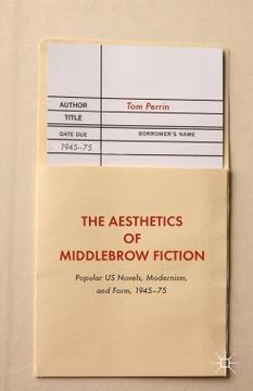 portada The Aesthetics of Middlebrow Fiction: Popular Us Novels, Modernism, and Form, 1945-75 (en Inglés)