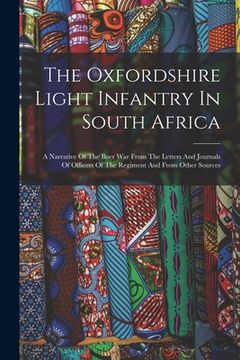 portada The Oxfordshire Light Infantry In South Africa: A Narrative Of The Boer War From The Letters And Journals Of Officers Of The Regiment And From Other S