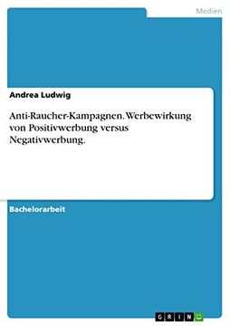 Anti-Raucher-Kampagnen. Werbewirkung von Positivwerbung Versus Negativwerbung. (in German)