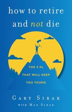 portada How to Retire and not Die: The 3 ps That Will Keep you Young (in English)