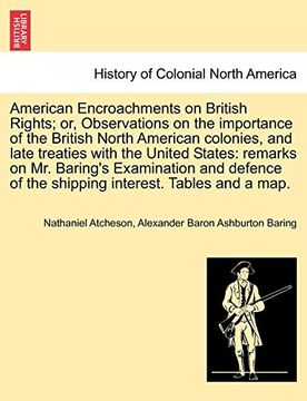 portada American Encroachments on British Rights; Or, Observations on the Importance of the British North American Colonies, and Late Treaties With the United. Of the Shipping Interest. Tables and a Map. 
