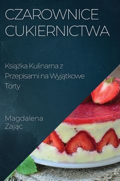 portada Czarownice Cukiernictwa: Książka Kulinarna z Przepisami na Wyjątkowe Torty