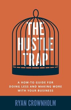 portada The Hustle Trap: A How-To Guide for Doing Less and Making More with Your Business (en Inglés)