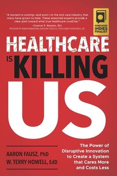 portada Healthcare Is Killing Us: The Power of Disruptive Innovation to Create a System that Cares More and Costs Less (en Inglés)