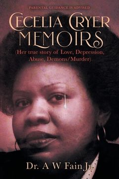 portada Cecelia Cryer Memoirs (Her True Story of Love, Depression, Abuse, Demons/Murder) (en Inglés)