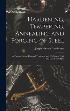 portada Hardening, Tempering, Annealing and Forging of Steel: A Treatise On the Practical Treatment and Working of High and Low Grade Steel (en Inglés)